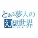 とある夢人の幻想世界（ドリームワールド）