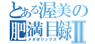 とある渥美の肥満目録Ⅱ（メタボリックス）