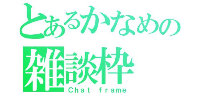 とあるかなめの雑談枠（Ｃｈａｔ ｆｒａｍｅ）