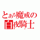 とある魔戒の白夜騎士（ダン）