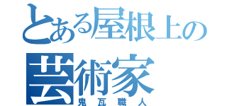 とある屋根上の芸術家（鬼瓦職人）