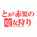 とある赤髪の魔女狩りの王（イノケンティウス）