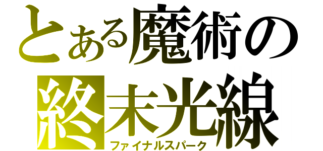 とある魔術の終末光線（ファイナルスパーク）