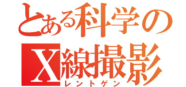 とある科学のＸ線撮影（レントゲン）