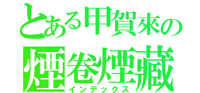 とある甲賀來の煙卷煙藏（インデックス）