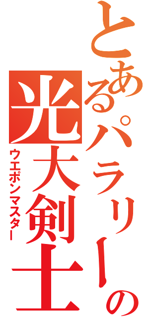 とあるパラリーの光大剣士（ウエポンマスター）