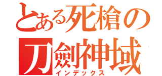 とある死槍の刀劍神域（インデックス）