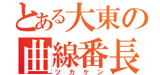 とある大東の曲線番長（ツカケン）