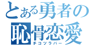 とある勇者の恥骨恋愛（チコツラバー）