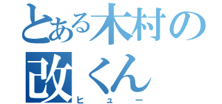 とある木村の改くん（ヒュー）