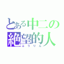 とある中二の絶望的人生（ふうりん）