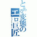 とある変態のエロ巨匠（シュトレーゼマン）