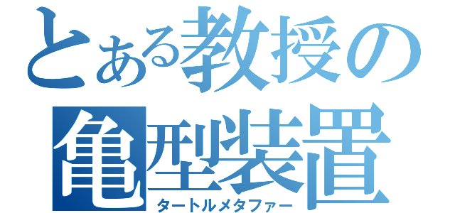 とある教授の亀型装置（タートルメタファー）