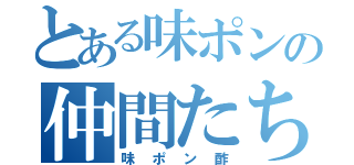 とある味ポンの仲間たち（味ポン酢）