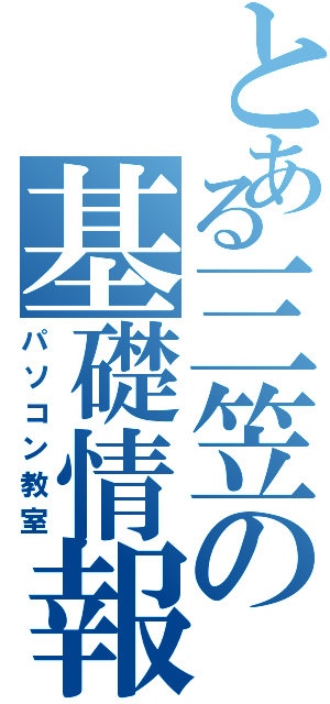 とある三笠の基礎情報処理（パソコン教室）