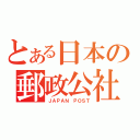 とある日本の郵政公社（ＪＡＰＡＮ ＰＯＳＴ）