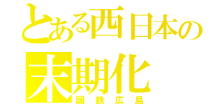 とある西日本の末期化（国鉄広島）