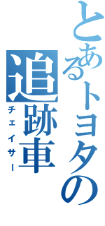 とあるトヨタの追跡車（チェイサー）