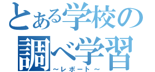 とある学校の調べ学習（～レポート～）