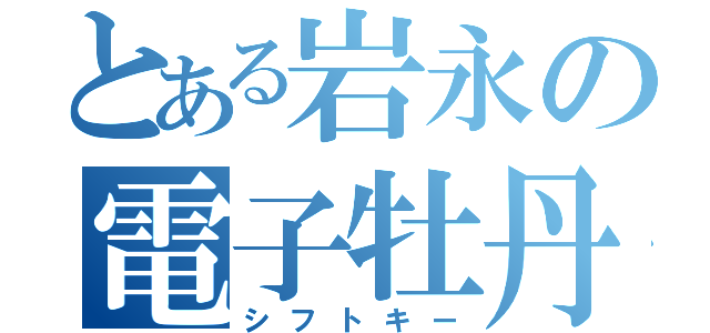 とある岩永の電子牡丹（シフトキー）