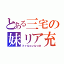 とある三宅の妹リア充（ファルコンなつき）