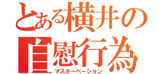 とある横井の自慰行為（マスターベーション）