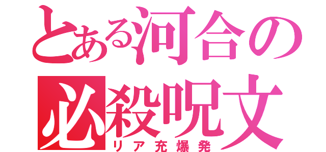 とある河合の必殺呪文（リア充爆発）