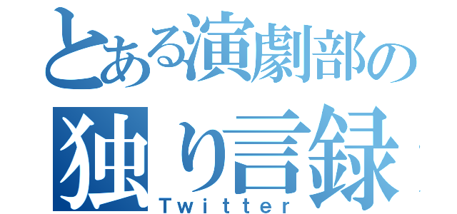 とある演劇部の独り言録（Ｔｗｉｔｔｅｒ）