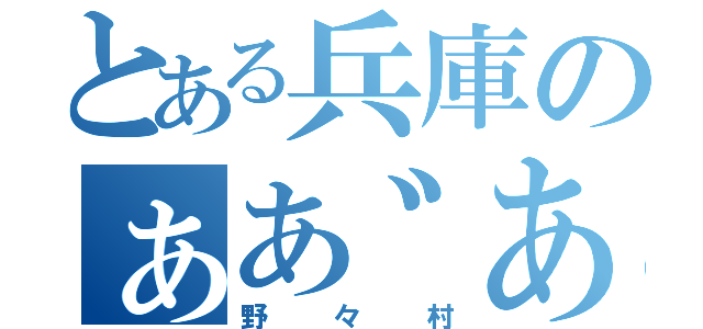 とある兵庫のぁあ゛あ゛あ゛あ（野々村）