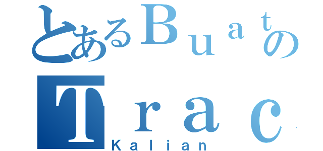 とあるＢｕａｔのＴｒａｃｋ（Ｋａｌｉａｎ）