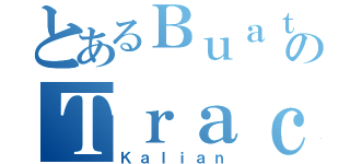 とあるＢｕａｔのＴｒａｃｋ（Ｋａｌｉａｎ）