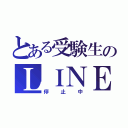 とある受験生のＬＩＮＥ（停止中）