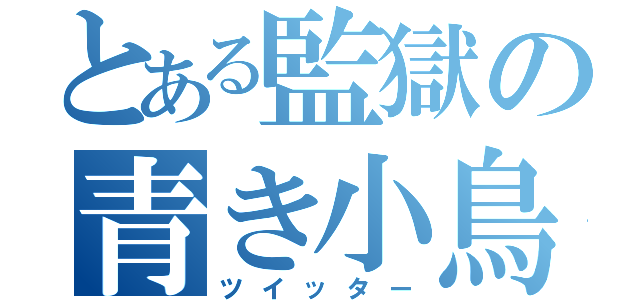 とある監獄の青き小鳥（ツイッター）