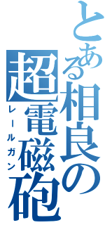 とある相良の超電磁砲（レールガン）