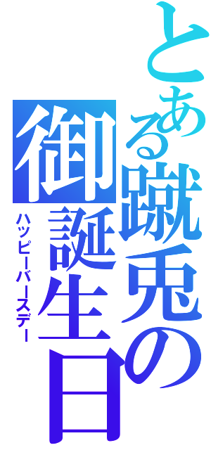 とある蹴兎の御誕生日（ハッピーバースデー）