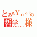 とあるＹｏｏｏｏ基の哲学　様（王様の男人）