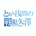 とある浅間の戦犯矢澤（せいしゅんおわた）