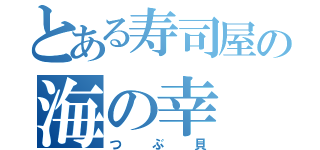 とある寿司屋の海の幸（つぶ貝）