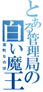 とある管理局の白い魔王（高町なのは）