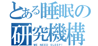 とある睡眠の研究機構（ＷＥ ＮＥＥＤ ＳＬＥＥＰ！）