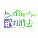 とある管理人蛙の絶対消去（パーフェクトデリート）