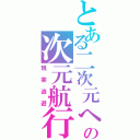 とある二次元への次元航行（現実逃避）