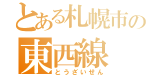 とある札幌市の東西線（とうざいせん）