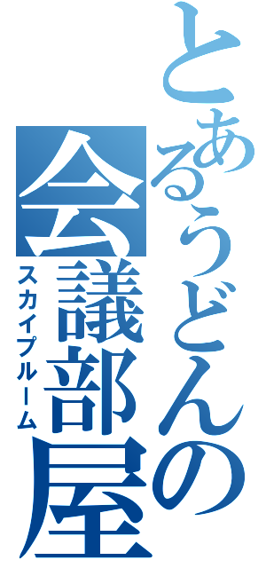 とあるうどんの会議部屋（スカイプルーム）