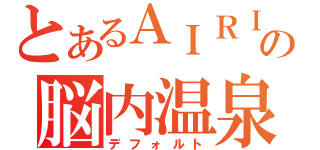 とあるＡＩＲＩの脳内温泉（デフォルト）