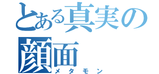 とある真実の顔面（メタモン）