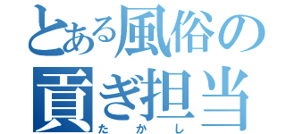 とある風俗の貢ぎ担当（たかし）