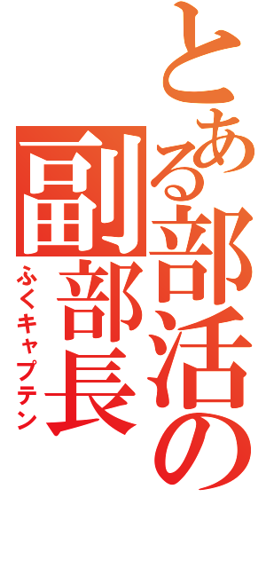 とある部活の副部長（ふくキャプテン）