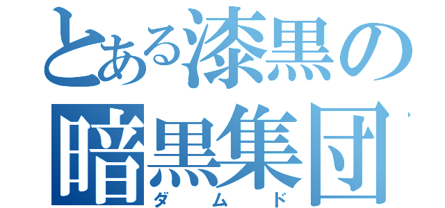 とある漆黒の暗黒集団（ダムド）