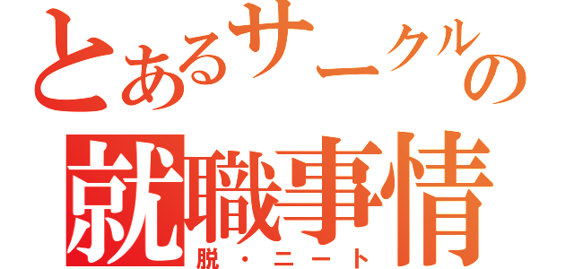 とあるサークルの就職事情（脱・ニート）